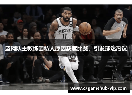 篮网队主教练因私人原因缺席比赛，引发球迷热议