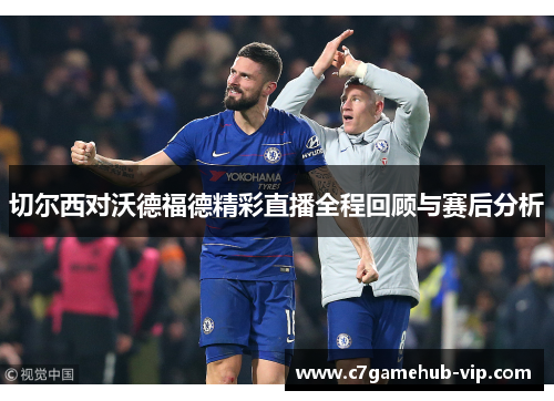 切尔西对沃德福德精彩直播全程回顾与赛后分析