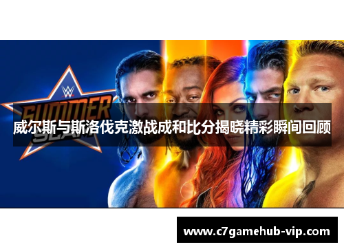 威尔斯与斯洛伐克激战成和比分揭晓精彩瞬间回顾