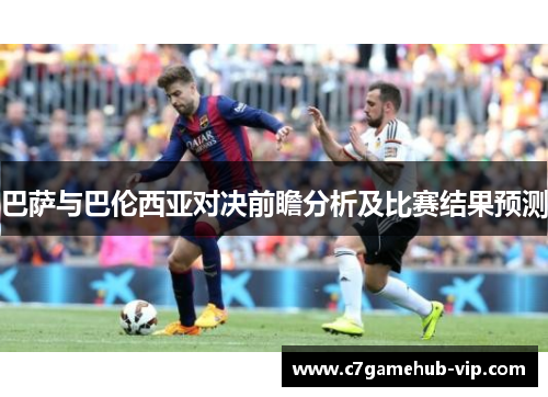 巴萨与巴伦西亚对决前瞻分析及比赛结果预测
